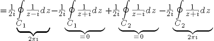 $=\frac{1}{2i}\underbrace{\oint_{C_1}\frac{1}{z-i}dz}_{2\pi i}-\frac{1}{2i}\underbrace{\oint_{C_1}\frac{1}{z+i}dz}_{=0}+\frac{1}{2i}\underbrace{\oint_{C_2}\frac{1}{z-i}dz}_{=0}-\frac{1}{2i}\underbrace{\oint_{C_2}\frac{1}{z+i}dz}_{2\pi i}$